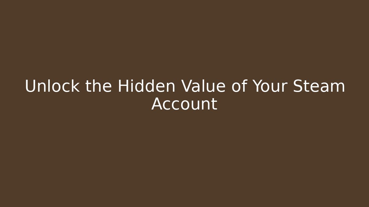 Unlock the Hidden Value of Your Steam Account