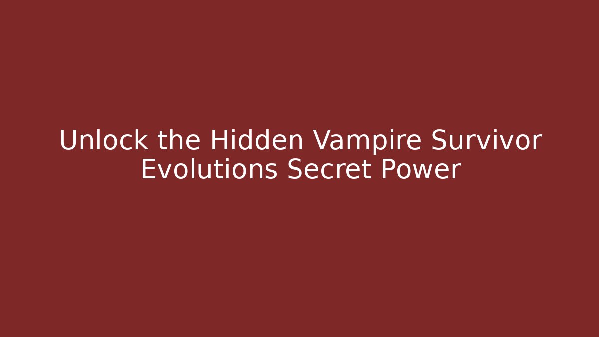 Unlock the Hidden Vampire Survivor Evolutions Secret Power