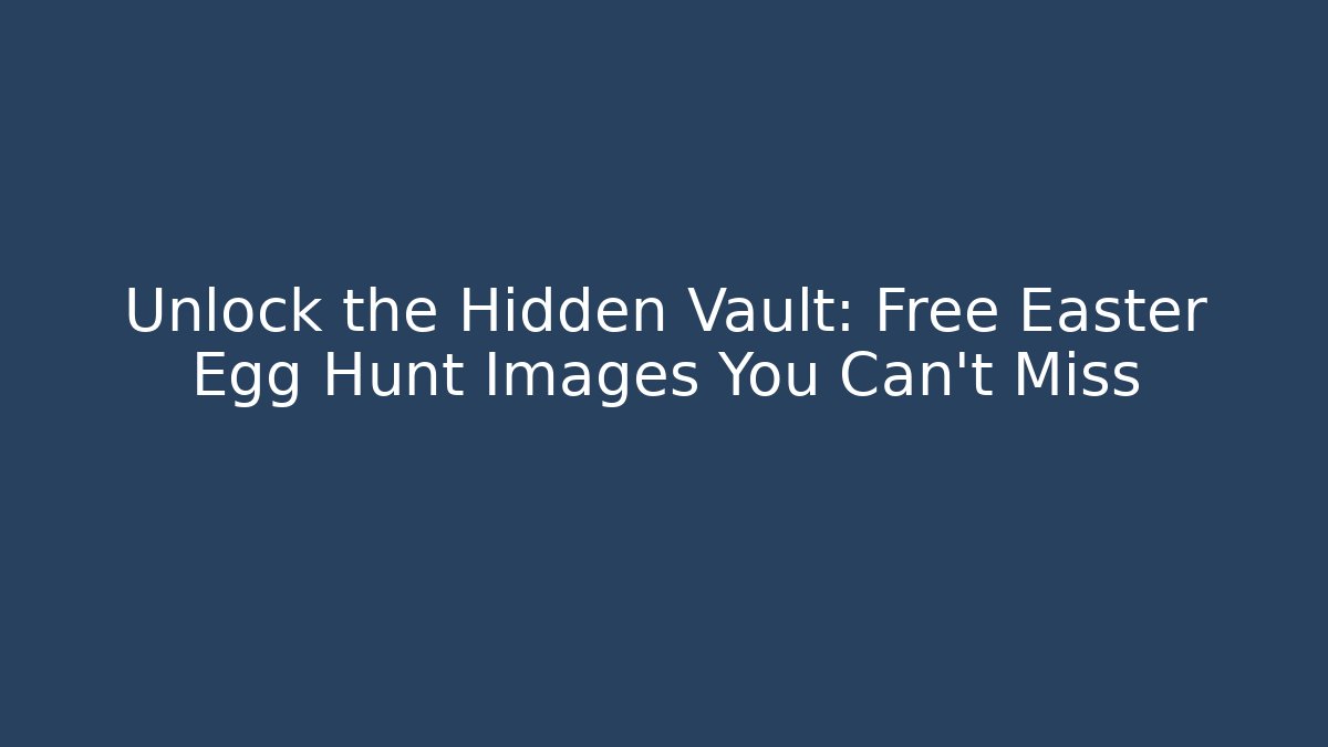 Unlock the Hidden Vault: Free Easter Egg Hunt Images You Can't Miss