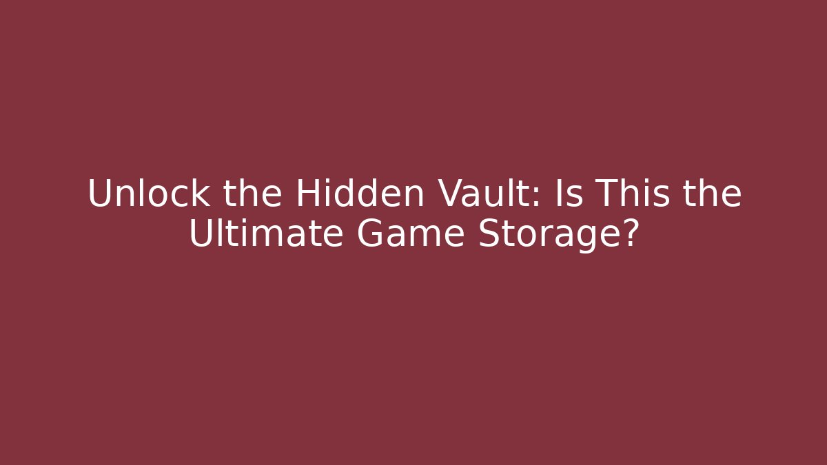 Unlock the Hidden Vault: Is This the Ultimate Game Storage?
