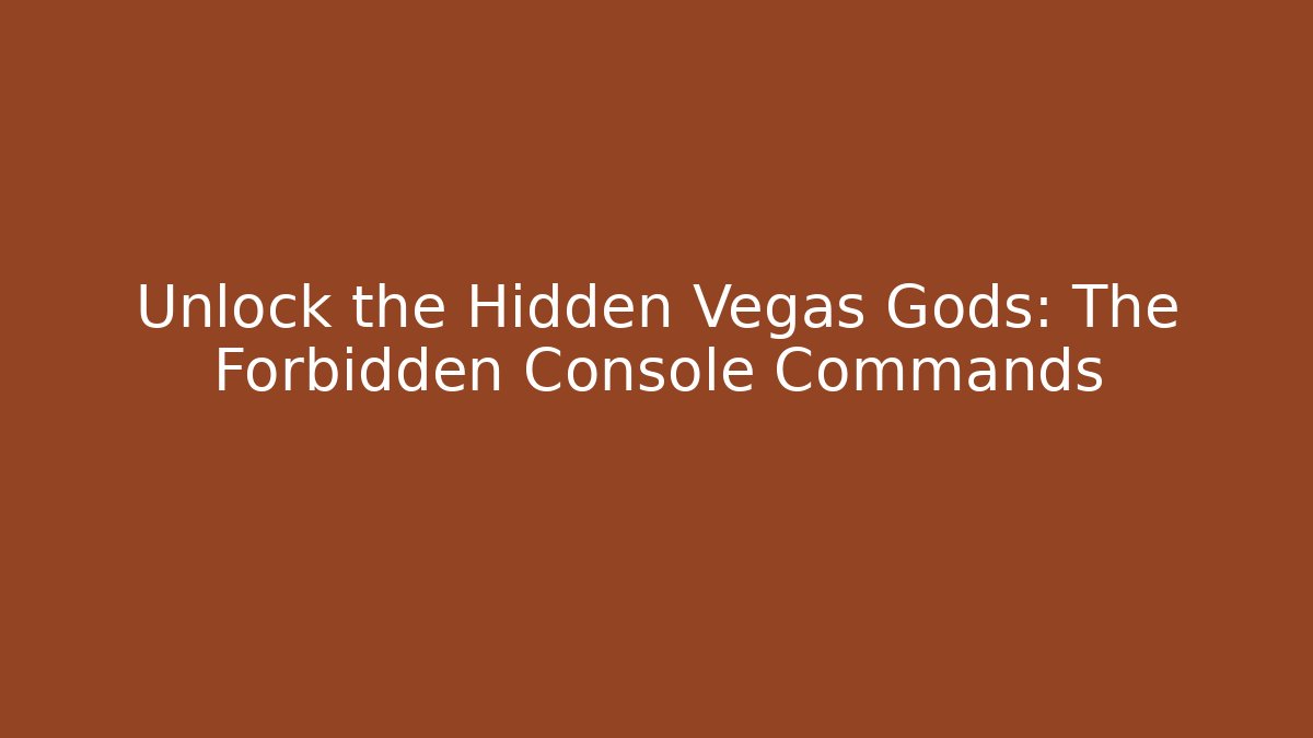 Unlock the Hidden Vegas Gods: The Forbidden Console Commands