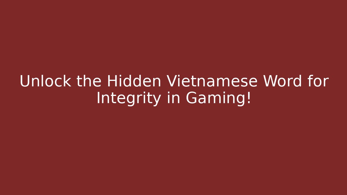 Unlock the Hidden Vietnamese Word for Integrity in Gaming!
