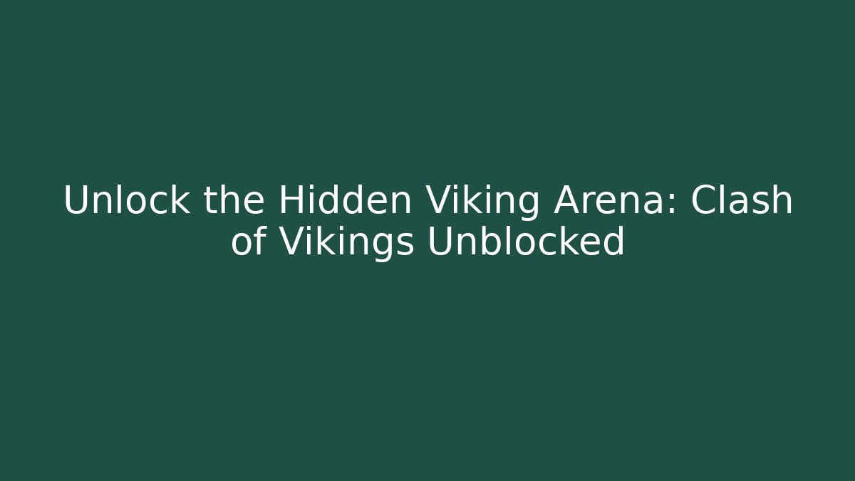 Unlock the Hidden Viking Arena: Clash of Vikings Unblocked