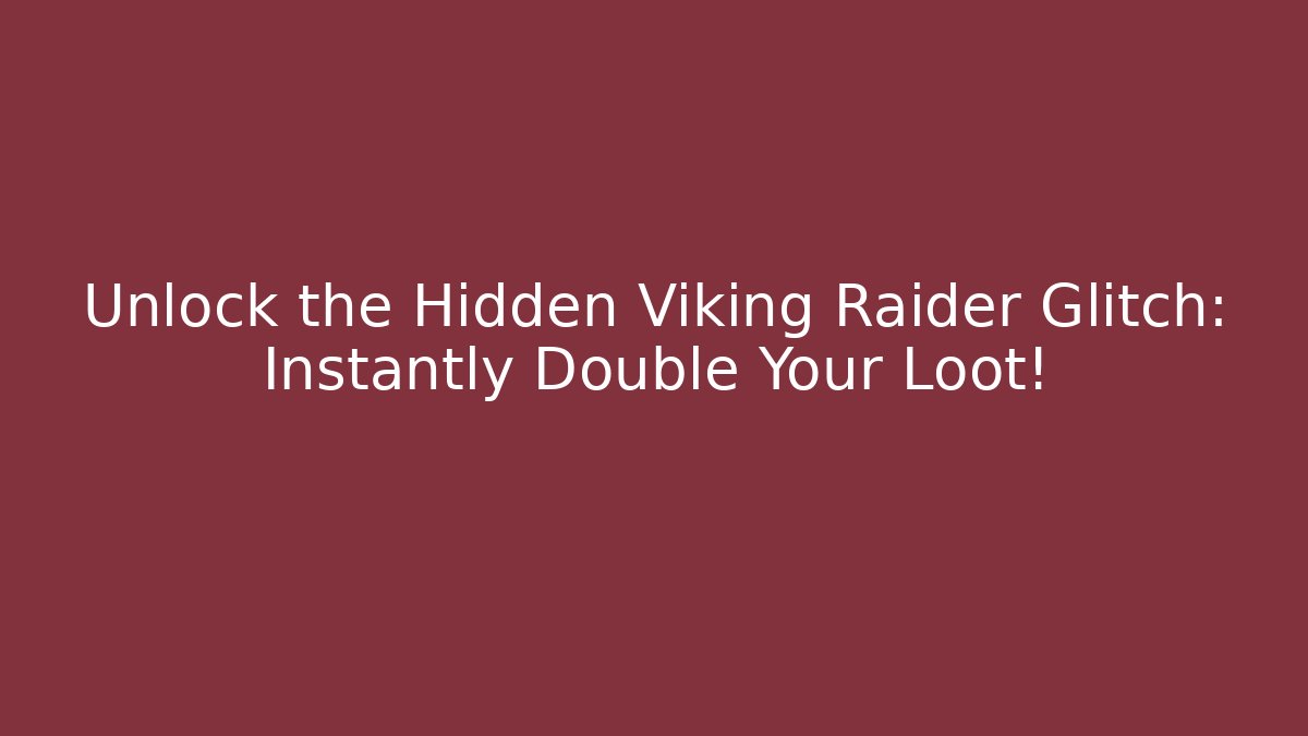 Unlock the Hidden Viking Raider Glitch: Instantly Double Your Loot!