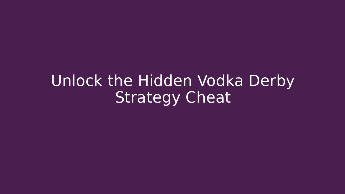 Unlock the Hidden Vodka Derby Strategy Cheat