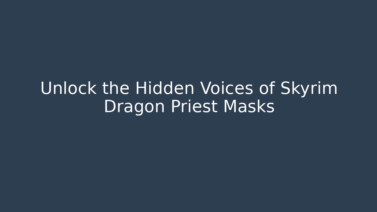 Unlock the Hidden Voices of Skyrim Dragon Priest Masks