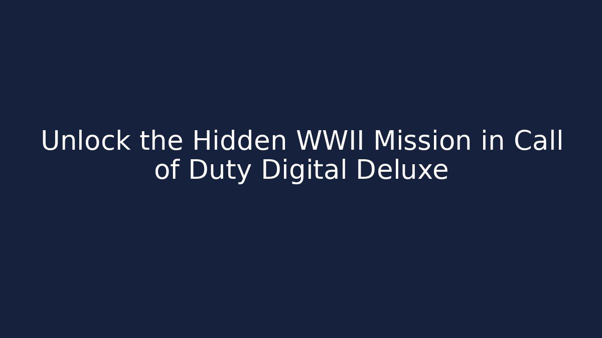 Unlock the Hidden WWII Mission in Call of Duty Digital Deluxe