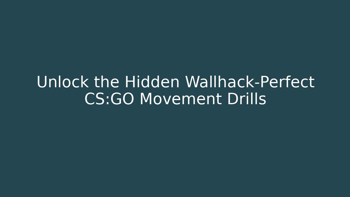 Unlock the Hidden Wallhack-Perfect CS:GO Movement Drills
