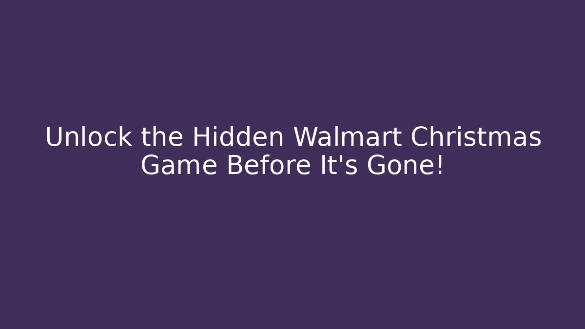 Unlock the Hidden Walmart Christmas Game Before It's Gone!