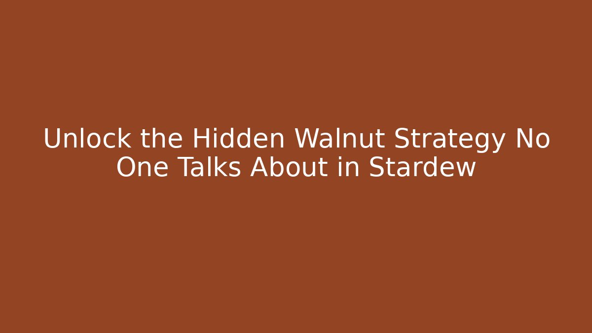Unlock the Hidden Walnut Strategy No One Talks About in Stardew