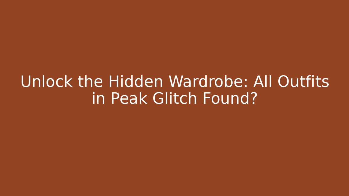 Unlock the Hidden Wardrobe: All Outfits in Peak Glitch Found?