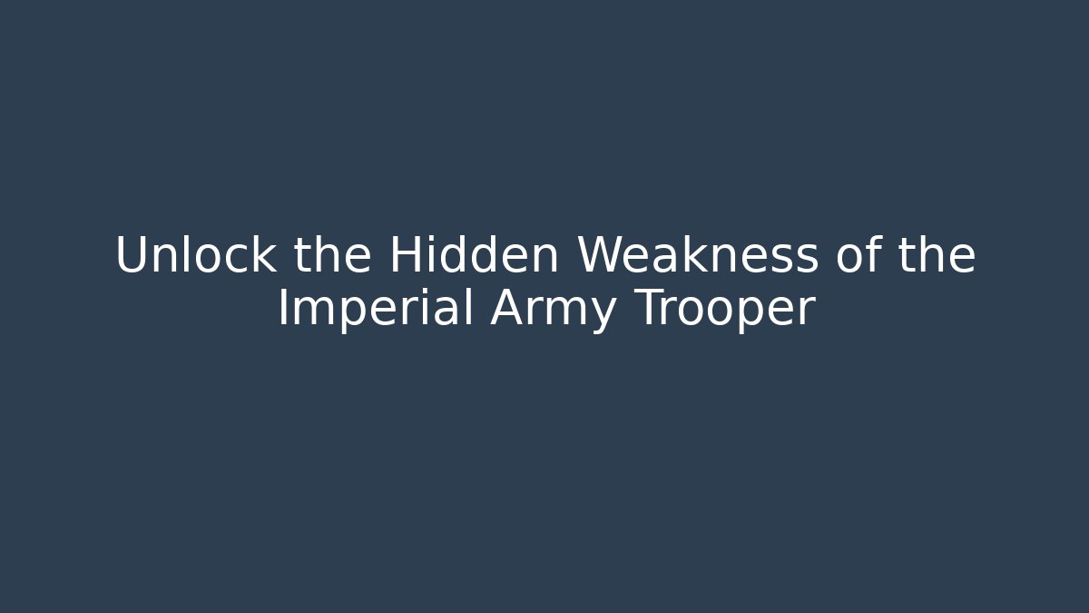 Unlock the Hidden Weakness of the Imperial Army Trooper