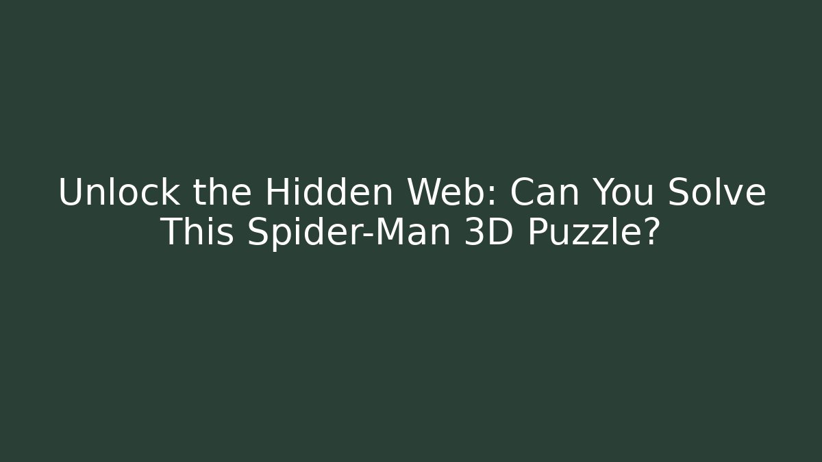 Unlock the Hidden Web: Can You Solve This Spider-Man 3D Puzzle?