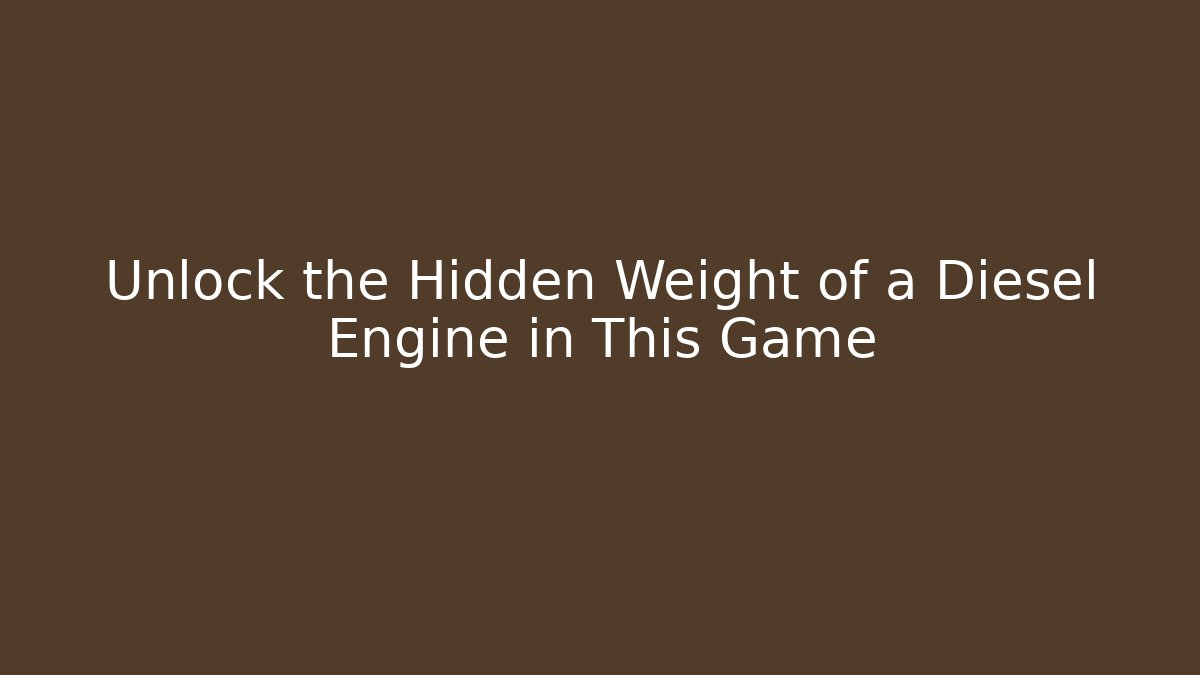 Unlock the Hidden Weight of a Diesel Engine in This Game