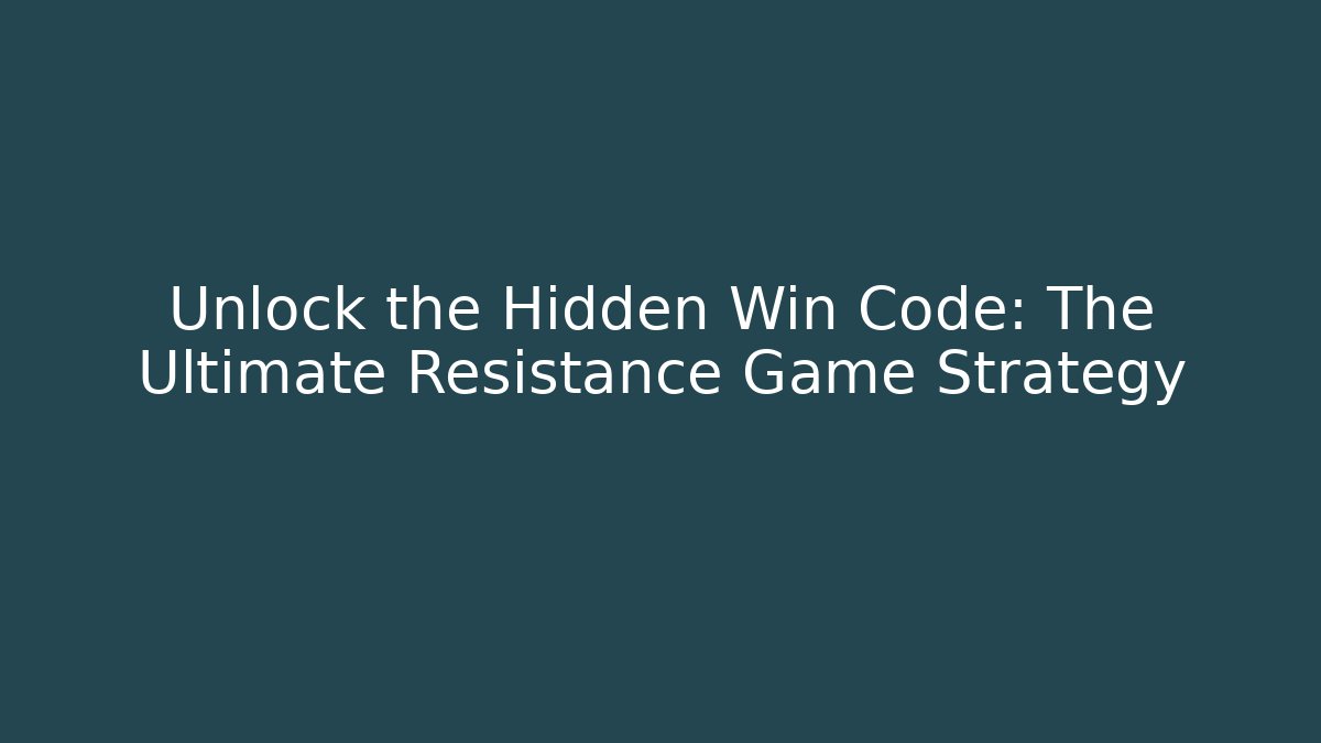 Unlock the Hidden Win Code: The Ultimate Resistance Game Strategy