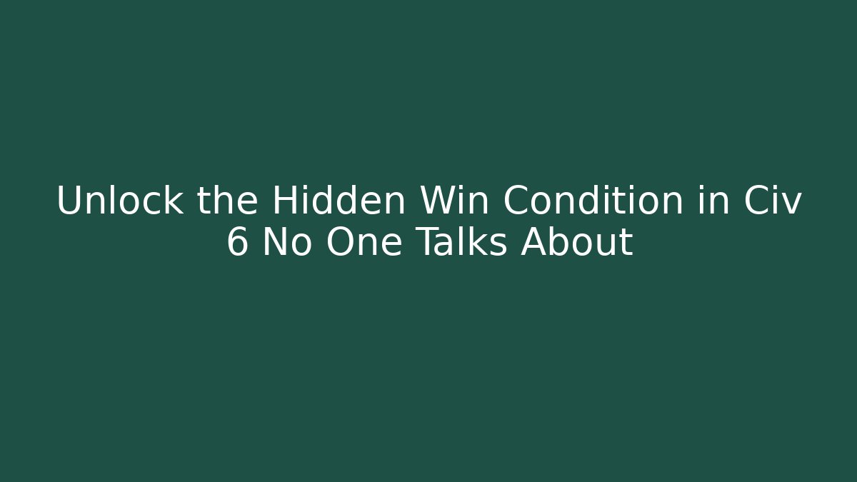 Unlock the Hidden Win Condition in Civ 6 No One Talks About