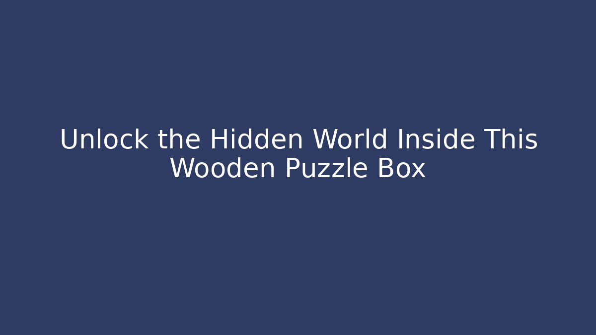 Unlock the Hidden World Inside This Wooden Puzzle Box - Critter Realm