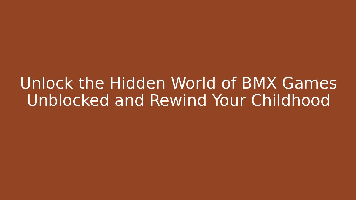 Unlock the Hidden World of BMX Games Unblocked and Rewind Your Childhood