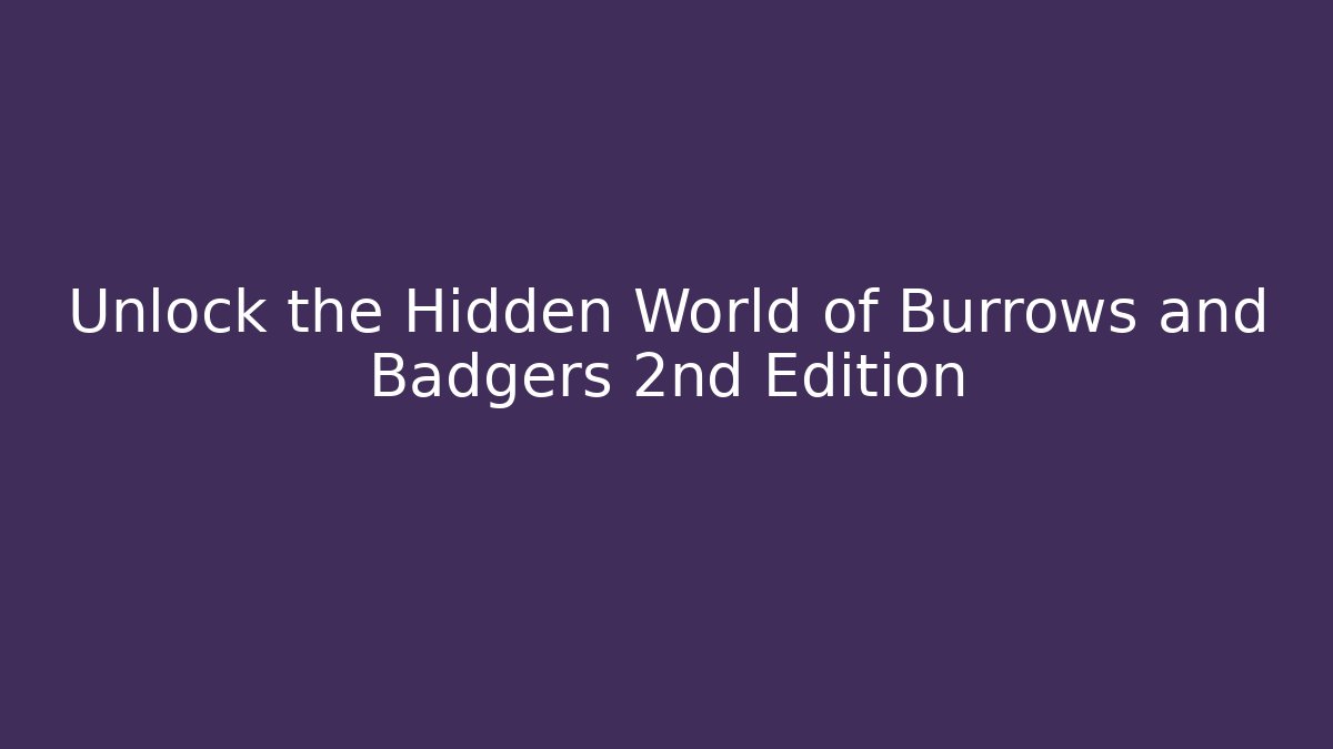 Unlock the Hidden World of Burrows and Badgers 2nd Edition