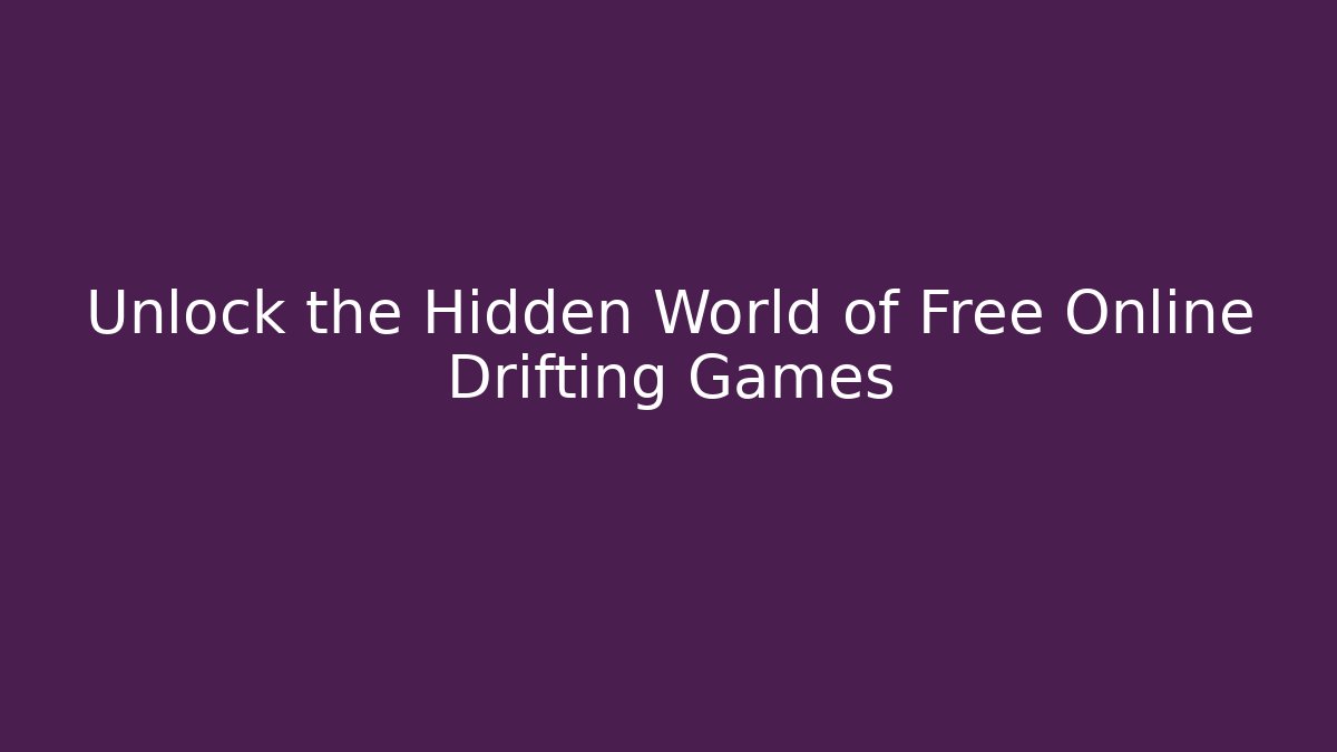 Unlock the Hidden World of Free Online Drifting Games