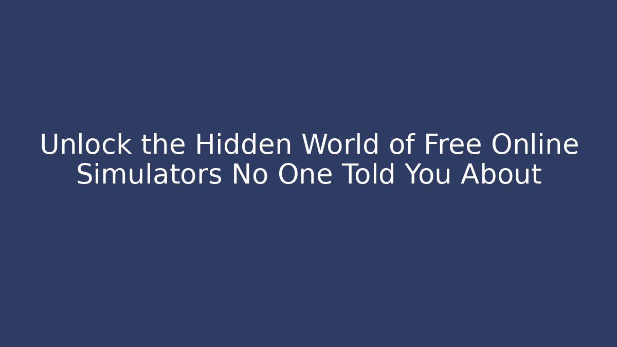 Unlock the Hidden World of Free Online Simulators No One Told You About