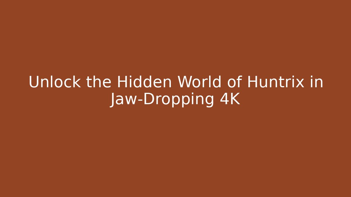 Unlock the Hidden World of Huntrix in Jaw-Dropping 4K