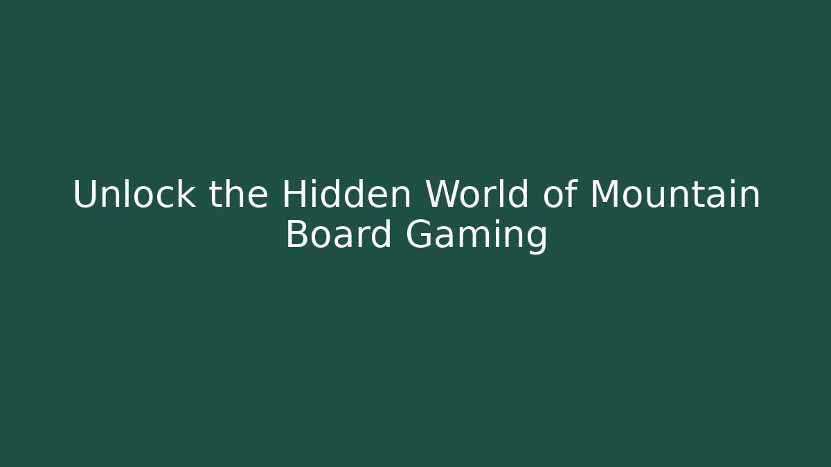 Unlock the Hidden World of Mountain Board Gaming