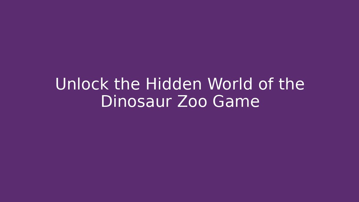 Unlock the Hidden World of the Dinosaur Zoo Game