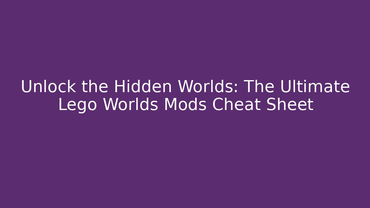 Unlock the Hidden Worlds: The Ultimate Lego Worlds Mods Cheat Sheet