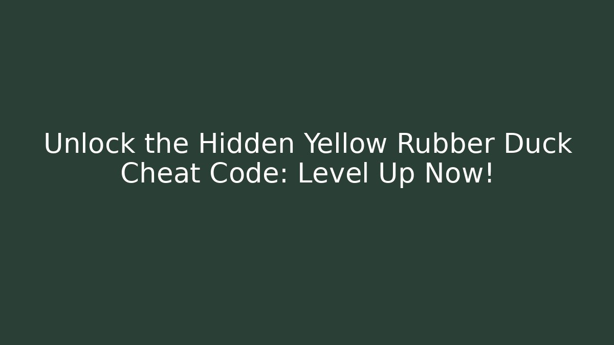 Unlock the Hidden Yellow Rubber Duck Cheat Code: Level Up Now!