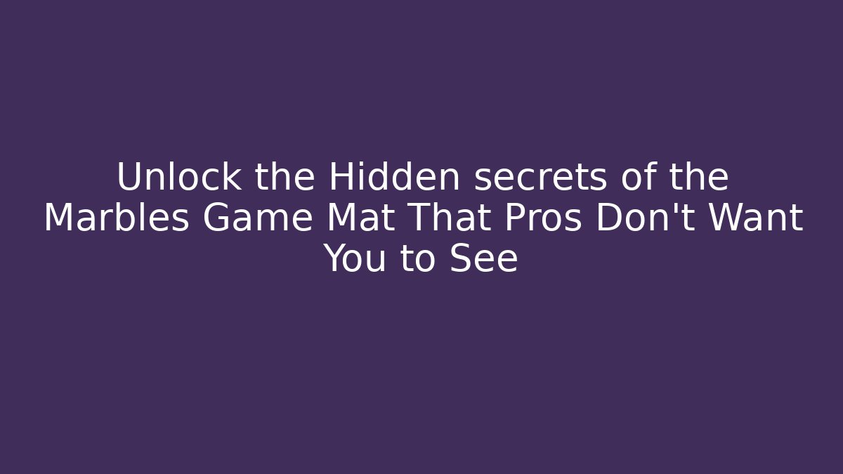 Unlock the Hidden secrets of the Marbles Game Mat That Pros Don’t Want You to See