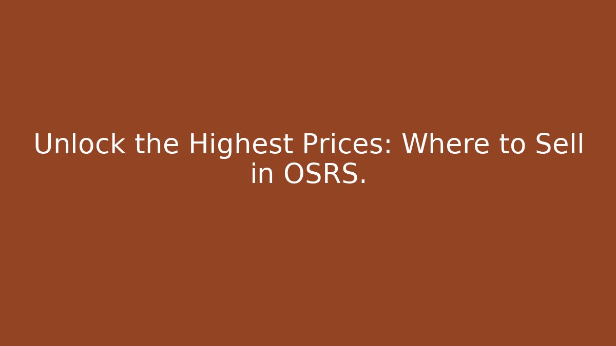 Unlock the Highest Prices: Where to Sell in OSRS.
