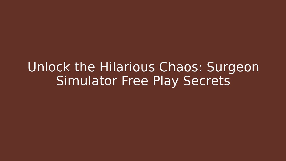 Unlock the Hilarious Chaos: Surgeon Simulator Free Play Secrets
