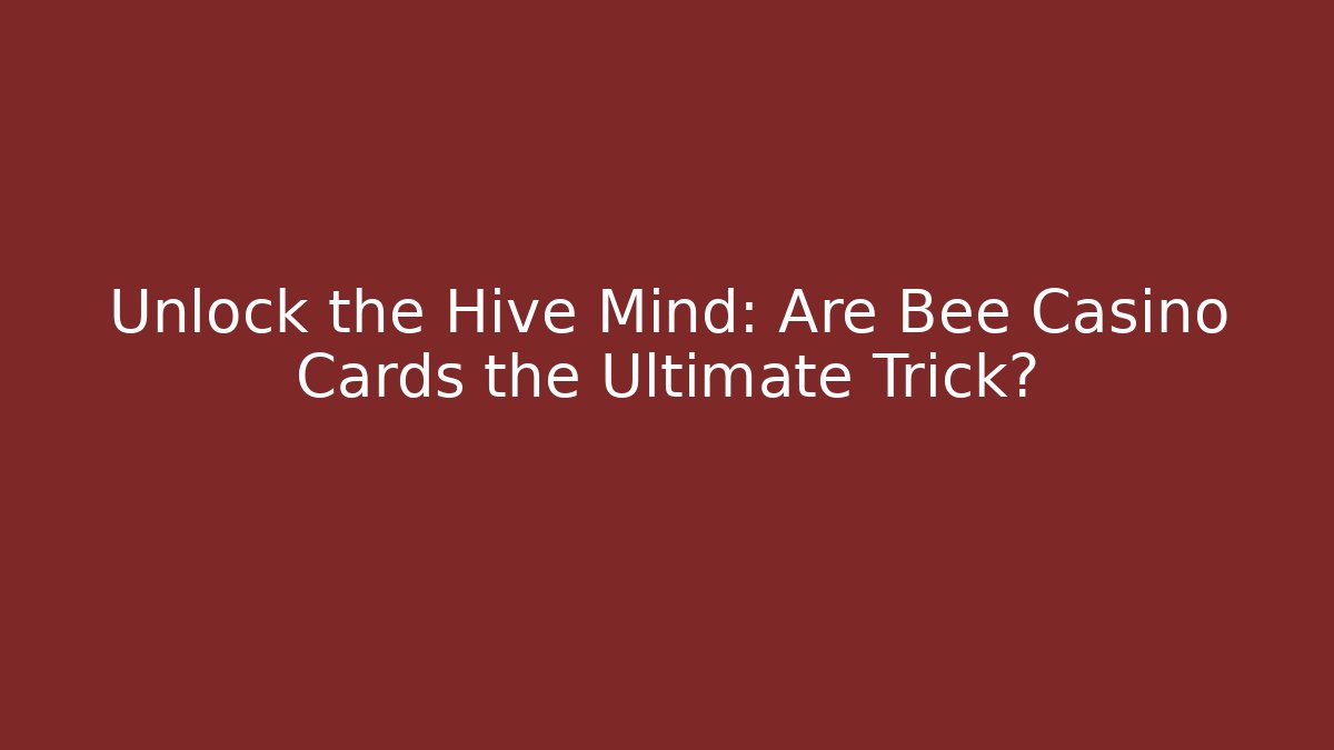 Unlock the Hive Mind: Are Bee Casino Cards the Ultimate Trick?