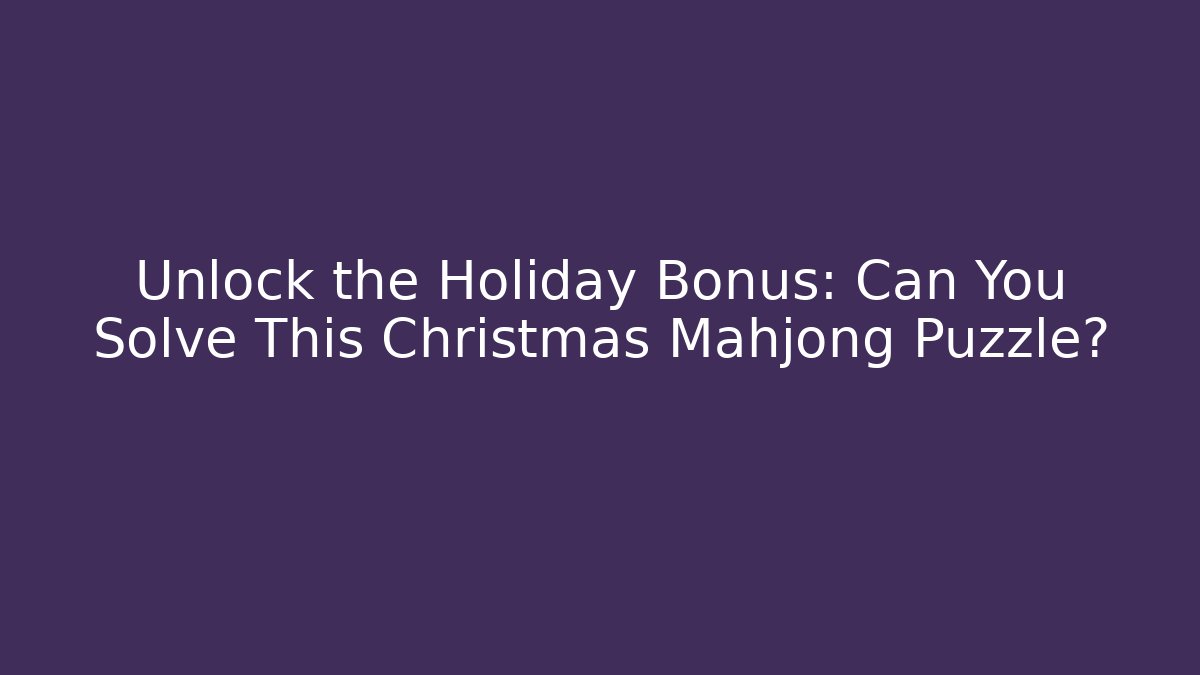 Unlock the Holiday Bonus: Can You Solve This Christmas Mahjong Puzzle?