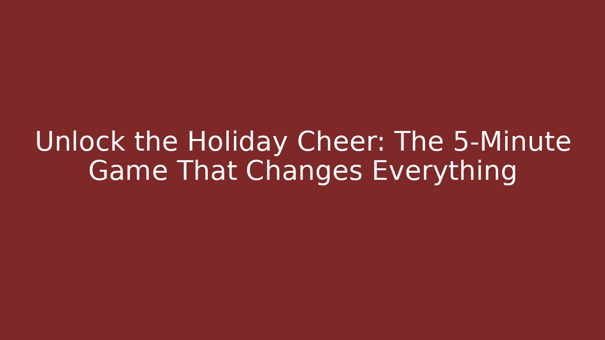 Unlock the Holiday Cheer: The 5-Minute Game That Changes Everything