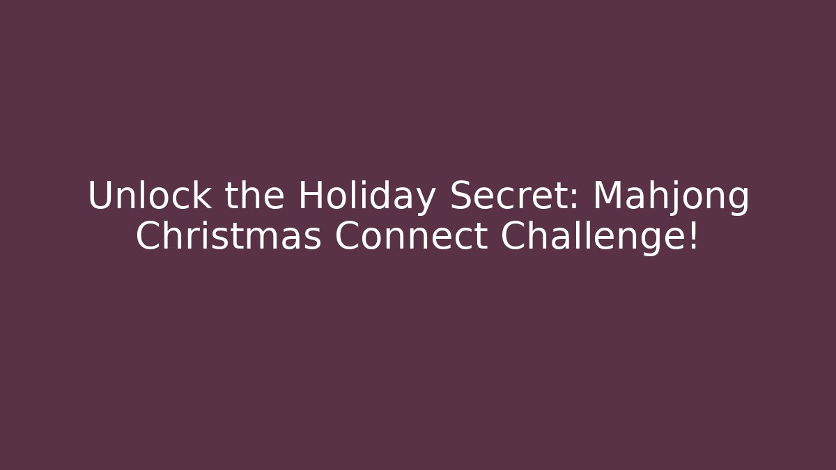 Unlock the Holiday Secret: Mahjong Christmas Connect Challenge!