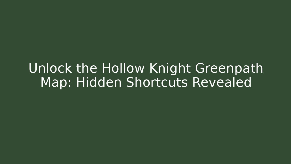 Unlock the Hollow Knight Greenpath Map: Hidden Shortcuts Revealed