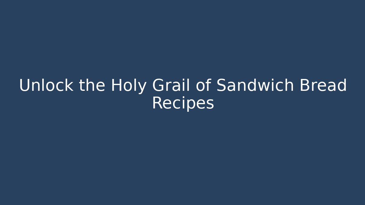 Unlock the Holy Grail of Sandwich Bread Recipes