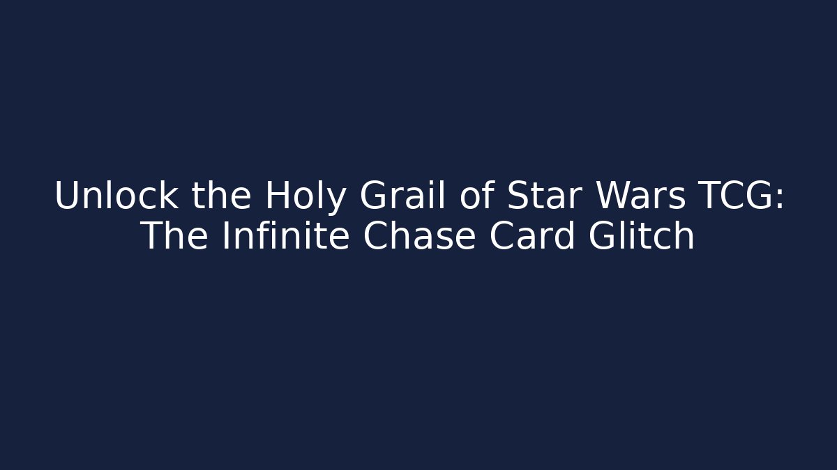 Unlock the Holy Grail of Star Wars TCG: The Infinite Chase Card Glitch