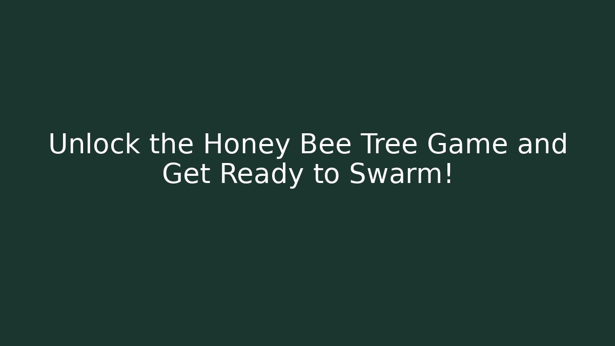 Unlock the Honey Bee Tree Game and Get Ready to Swarm!