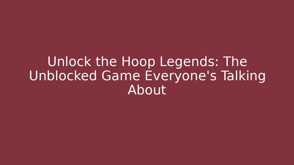 Unlock the Hoop Legends: The Unblocked Game Everyone's Talking About