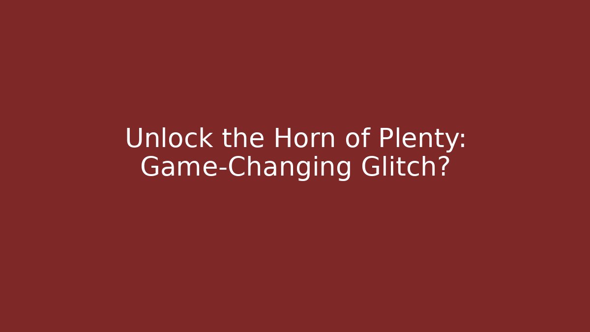 Unlock the Horn of Plenty: Game-Changing Glitch?