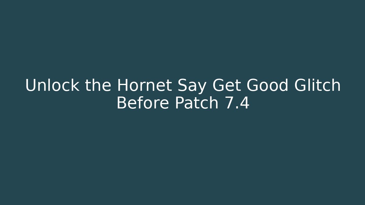 Unlock the Hornet Say Get Good Glitch Before Patch 7.4