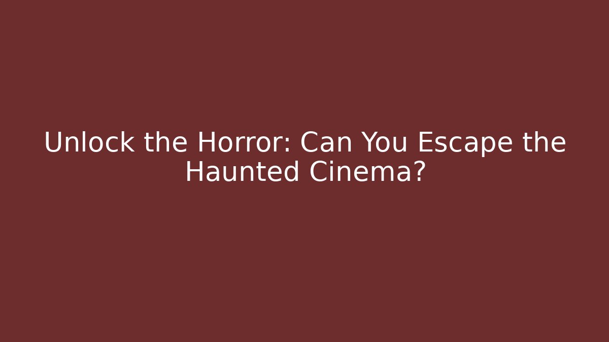 Unlock the Horror: Can You Escape the Haunted Cinema?
