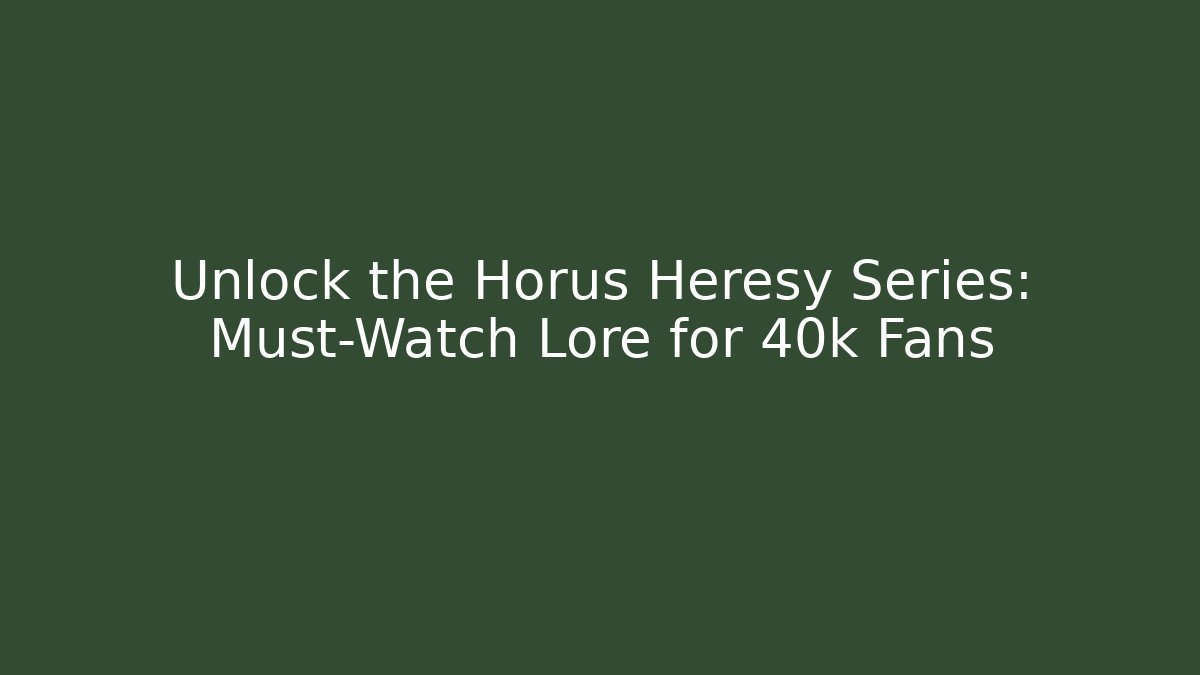 Unlock the Horus Heresy Series: Must-Watch Lore for 40k Fans