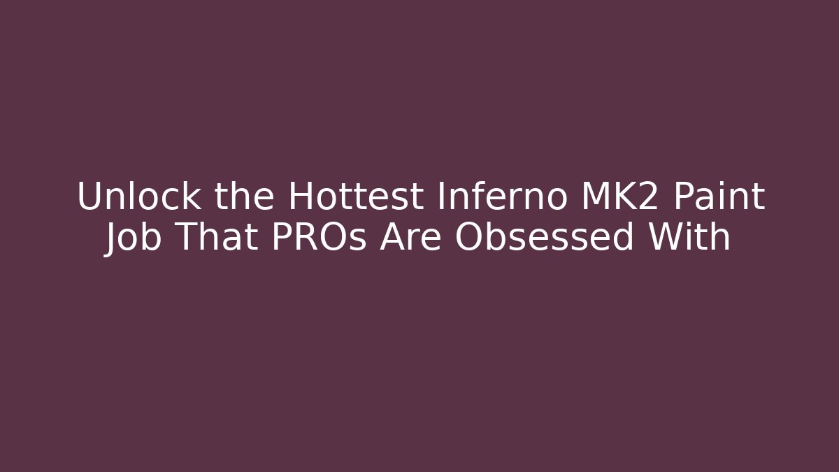 Unlock the Hottest Inferno MK2 Paint Job That PROs Are Obsessed With