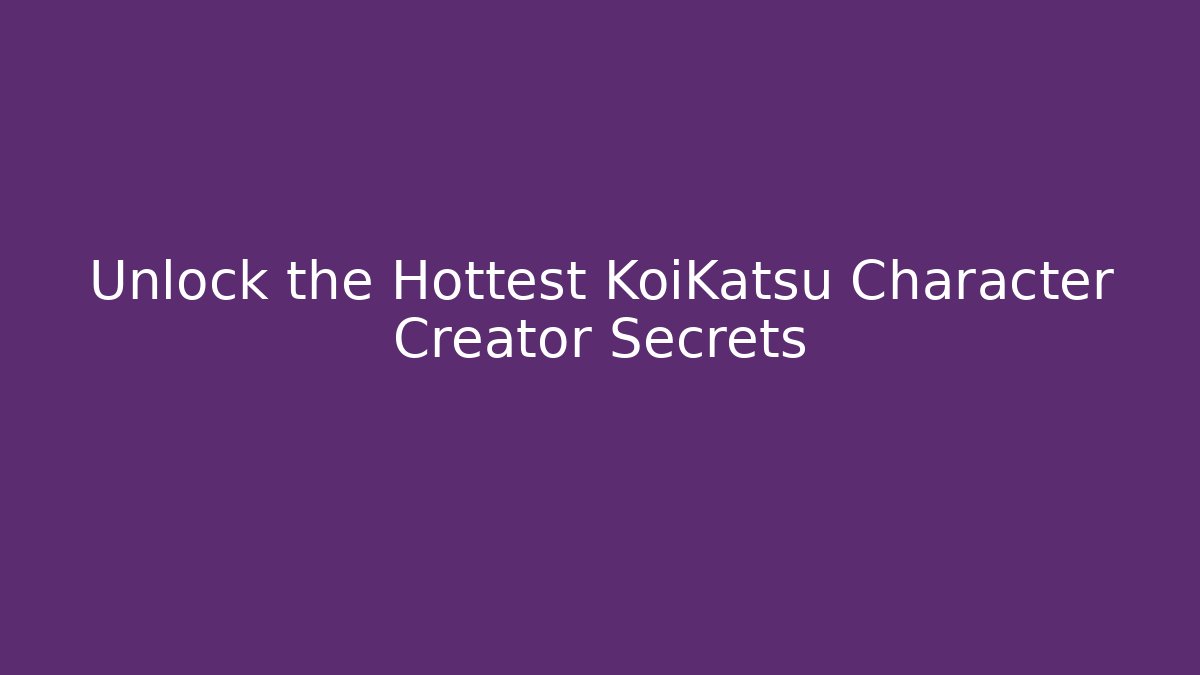 Unlock the Hottest KoiKatsu Character Creator Secrets