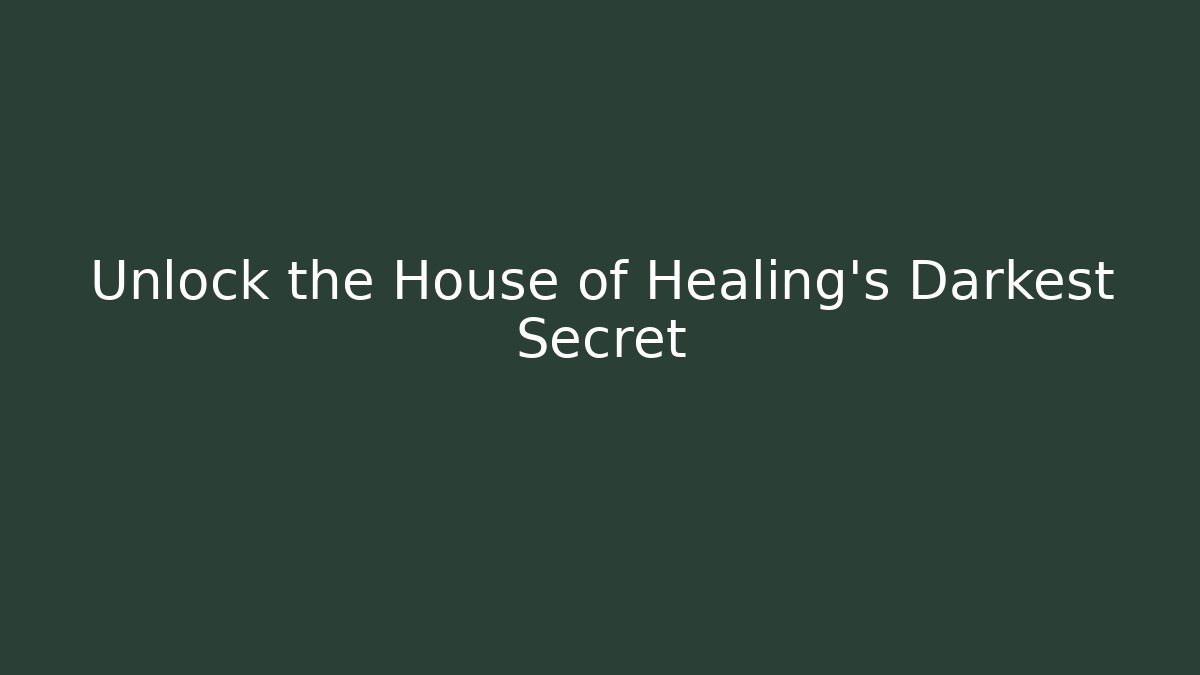 Unlock the House of Healing's Darkest Secret