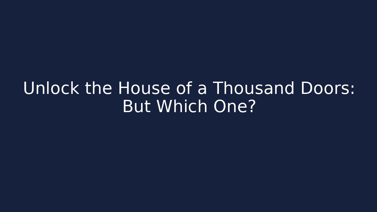 Unlock the House of a Thousand Doors: But Which One?